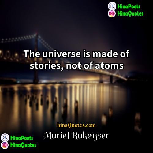 Muriel Rukeyser Quotes | The universe is made of stories, not